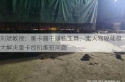 刘斌教授：重卡属于赚钱工具，无人驾驶能极大解决重卡司机难招问题