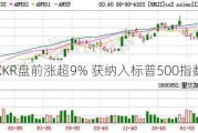 KKR盘前涨超9% 获纳入标普500指数