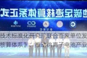 中国电子技术标准化研究院联合百家单位发布《锂电池碳足迹核算体系》：推动钠离子电池产业链标准化发展