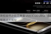 真旗舰细节之处见真章 vivo X100 Ultra“隐藏”功能亮点大揭秘