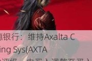 瑞穗银行：维持Axalta Coating Sys(AXTA.US)评级，由买入调整至买入评级, 目标价由38.00美元调整至41.00美元。