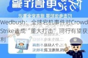 Wedbush：全球宕机事件对CrowdStrike造成“重大打击” 同行有望获利