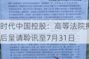 时代中国控股：高等法院押后呈请聆讯至7月31日