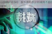 山外山(688410.SH)：股东游新农计划减持不超0.60%的股份