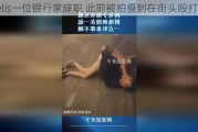 Moelis一位银行家辞职 此前被拍摄到在街头殴打女子