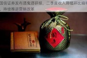 国信证券发布酒鬼酒研报，二季度收入降幅环比缩窄，持续推进营销改革