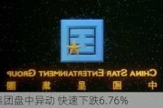 中国星集团盘中异动 快速下跌6.76%