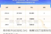 格尔软件(603232.SH)：拟推500万股限制性股票激励计划