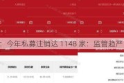 中基协：今年私募注销达 1148 家：监管趋严