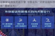 锚定数智金融服务新引擎  中移金科“灵犀金融科技智能体”重磅发布！