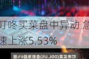 叮咚买菜盘中异动 急速上涨5.53%