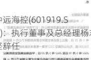 中远海控(601919.SH)：执行董事及总经理杨志坚辞任