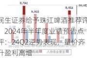 民生证券给予珠江啤酒推荐评级，2024年半年度业绩预告点评：24Q2逆势表现，量价齐升盈利高增