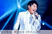 孙楠长沙落地，蓄势待发《歌手2024》