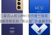 三星否认和 LVMH 合作推出路易・威登联名款“奥运版”折叠屏手机