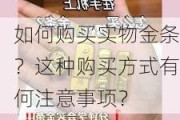 如何购买实物金条？这种购买方式有何注意事项？