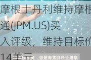 摩根士丹利维持摩根大通(JPM.US)买入评级，维持目标价214美元