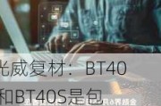 光威复材：BT40J和BT40S是包头公司生产的基于不同应用场景需求的高强高模产品