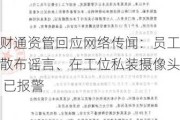 财通资管回应网络传闻：员工散布谣言、在工位私装摄像头 已报警