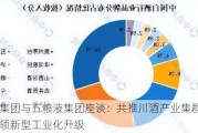 郎酒集团与五粮液集团座谈：共推川酒产业集***展，引领新型工业化升级