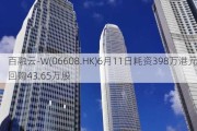 百融云-W(06608.HK)6月11日耗资398万港元回购43.65万股