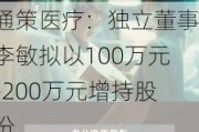 通策医疗：独立董事李敏拟以100万元-200万元增持股份