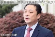 二连板瀛通通讯：控股股东黄晖解除800万股质押