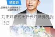 刘正斌正式出任长江证券党委书记