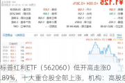 标普红利ETF（562060）低开高走涨0.89%，十大重仓股全部上涨，机构：高股息正在成为一种思潮