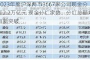 2023年度沪深两市3667家公司现金分红2.2万亿元 现金分红家数、分红总额均有新突破