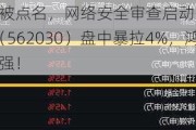 英特尔被点名，网络安全审查启动！信创ETF基金（562030）盘中暴拉4%，鸿蒙概念走强！