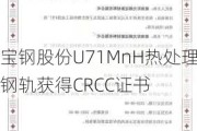 宝钢股份U71MnH热处理钢轨获得CRCC证书