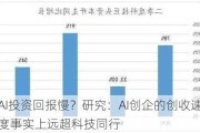 AI投资回报慢？研究：AI创企的创收速度事实上远超科技同行