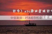 中信期货：PTA或存机会