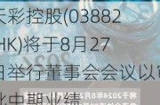 天彩控股(03882.HK)将于8月27日举行董事会会议以审批中期业绩