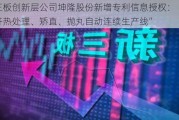 新三板创新层公司坤隆股份新增专利信息授权：“抽油杆热处理、矫直、抛丸自动连续生产线”