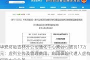 华安财险吉林分公司通化中心支公司被罚17万元：虚列业务及管理费用、利用保险代理人虚构保险中介业务