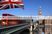 机构：英国GDP停滞不会动摇英国央行