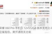 荣耀 X60 Pro 手机仅 12+512GB 版本支持北斗卫星短信，需开通相关功能