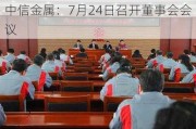 中信金属：7月24日召开董事会会议