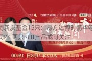 本周新发基金15只：易方达博时鹏华等13家公司PK 两只REIT产品或可关注