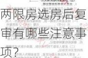 两限房选房后复审有哪些注意事项？