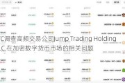 CFTC调查高频交易公司Jump Trading Holdings LLC.在加密数字货币市场的相关问题