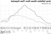 德国央行行长Nagel：欧元区可能早于预期实现2%的通胀目标