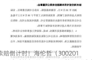 索赔倒计时！海伦哲（300201）诉讼时效仅剩三个月，前期诉讼案件已有损失核定意见书