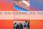 祝贺！天舟八号发射成功，又见“大红屏”！