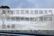 澳大利亚现南北极端天气：北部酷热难耐，南部降雪来袭