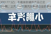 中海达(300177.SZ)：车载端软硬件产品已定点应用在小鹏、上汽、一汽等汽车制造企业的多款量产新车型