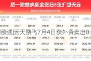 沪深股通|云天励飞7月4日获外资卖出0.05%股份