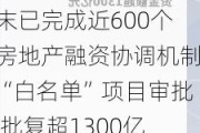 中国银行：截至9月末已完成近600个房地产融资协调机制“白名单”项目审批 批复超1300亿元